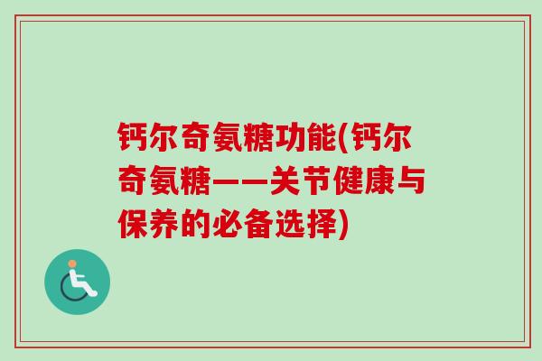 钙尔奇氨糖功能(钙尔奇氨糖——关节健康与保养的必备选择)
