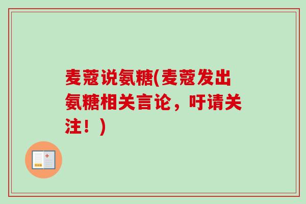 麦蔻说氨糖(麦蔻发出氨糖相关言论，吁请关注！)