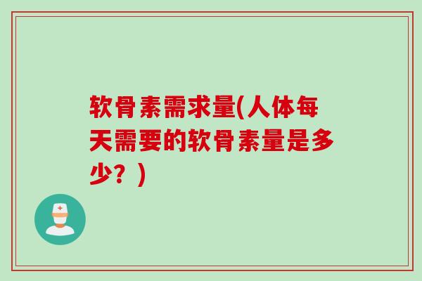 软骨素需求量(人体每天需要的软骨素量是多少？)