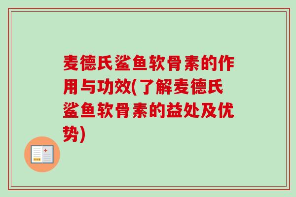 麦德氏鲨鱼软骨素的作用与功效(了解麦德氏鲨鱼软骨素的益处及优势)