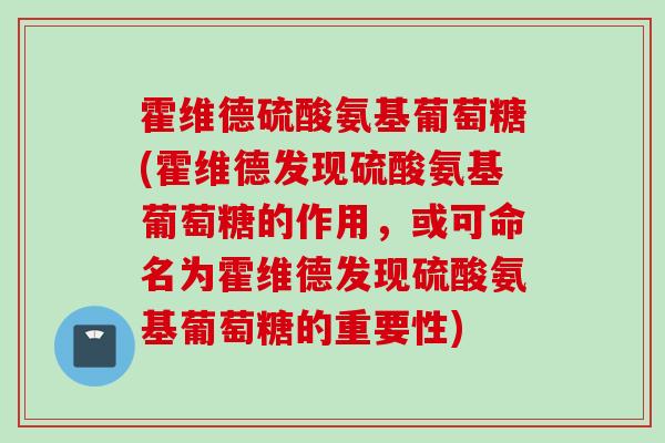 霍维德硫酸氨基葡萄糖(霍维德发现硫酸氨基葡萄糖的作用，或可命名为霍维德发现硫酸氨基葡萄糖的重要性)