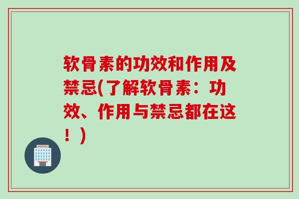 软骨素的功效和作用及禁忌(了解软骨素：功效、作用与禁忌都在这！)