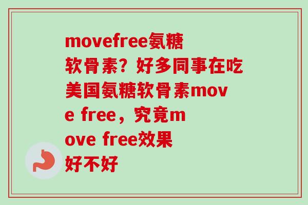 movefree氨糖软骨素？好多同事在吃美国氨糖软骨素move free，究竟move free效果好不好