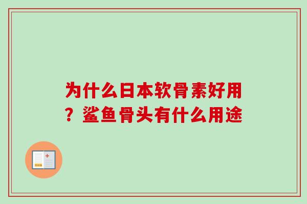 为什么日本软骨素好用?鲨鱼骨头有什么用途 为什么日本软骨素好用?鲨鱼骨头有什么用途