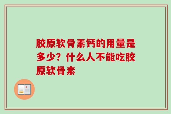 胶原软骨素钙的用量是多少？什么人不能吃胶原软骨素