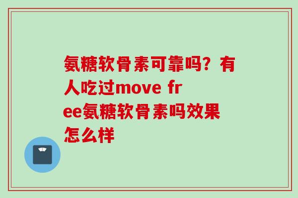 氨糖软骨素可靠吗？有人吃过move free氨糖软骨素吗效果怎么样