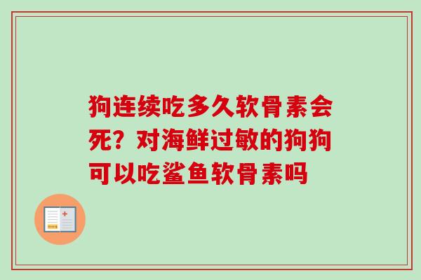 狗连续吃多久软骨素会死？对海鲜过敏的狗狗可以吃鲨鱼软骨素吗