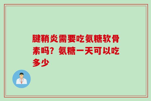 腱鞘炎需要吃氨糖软骨素吗？氨糖一天可以吃多少
