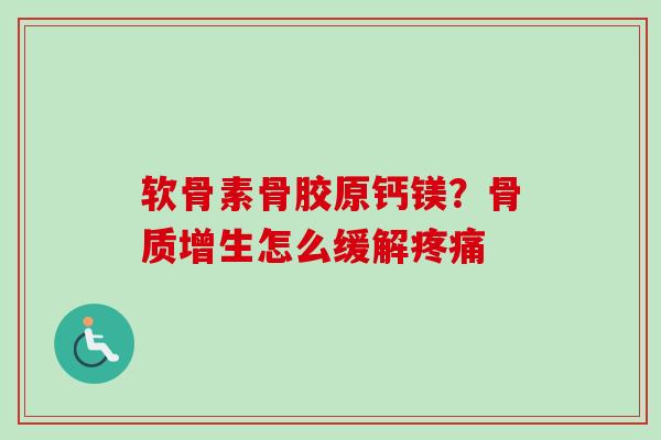 软骨素骨胶原钙镁？骨质增生怎么缓解疼痛