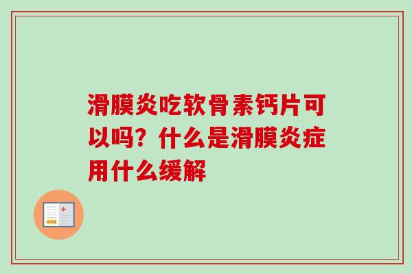滑膜炎吃软骨素钙片可以吗？什么是滑膜炎症用什么缓解