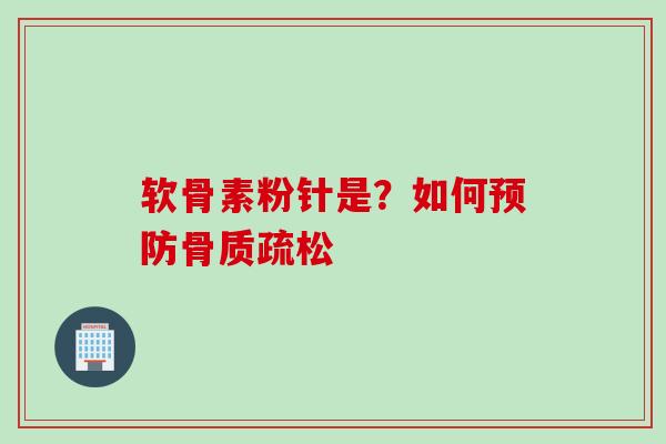 软骨素粉针是？如何预防骨质疏松