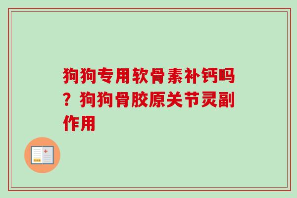 狗狗专用软骨素补钙吗？狗狗骨胶原关节灵副作用