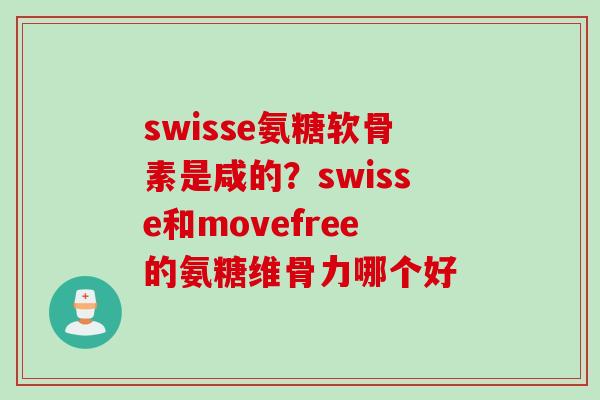 swisse氨糖软骨素是咸的？swisse和movefree的氨糖维骨力哪个好