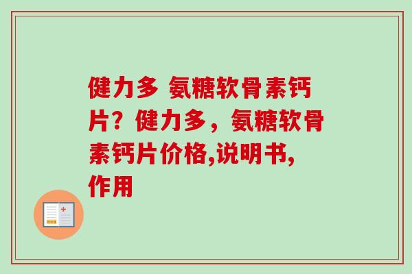 健力多 氨糖软骨素钙片？健力多，氨糖软骨素钙片价格,说明书,作用