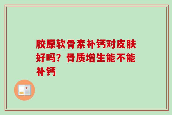 胶原软骨素补钙对皮肤好吗？骨质增生能不能补钙