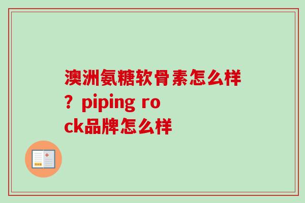 澳洲氨糖软骨素怎么样？piping rock品牌怎么样