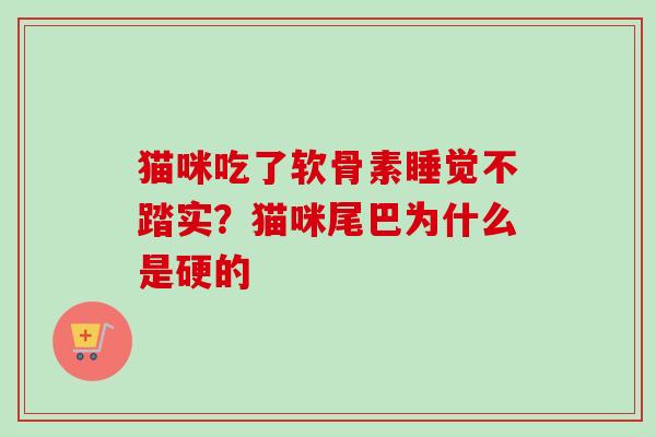 猫咪吃了软骨素睡觉不踏实？猫咪尾巴为什么是硬的