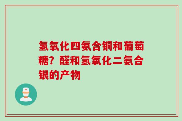 氢氧化四氨合铜和葡萄糖？醛和氢氧化二氨合银的产物