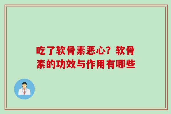 吃了软骨素恶心？软骨素的功效与作用有哪些