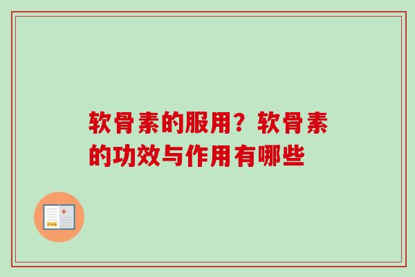 软骨素的服用？软骨素的功效与作用有哪些