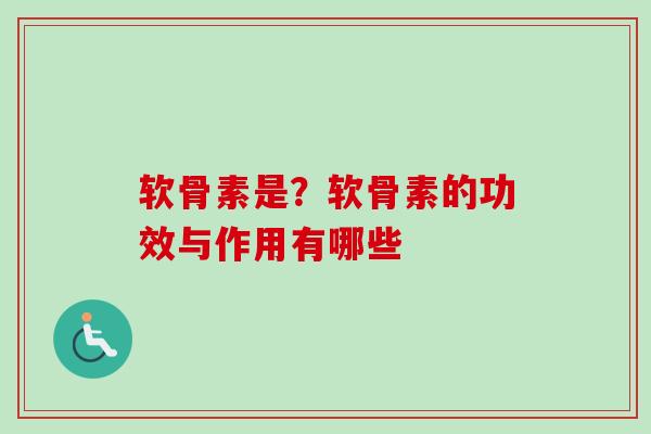 软骨素是？软骨素的功效与作用有哪些