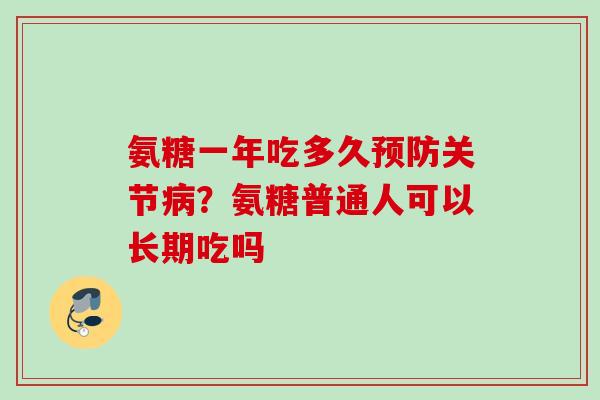氨糖一年吃多久关节?氨糖普通人可以长期吃吗 氨糖一年吃多久关节?氨糖普通人可以长期吃吗