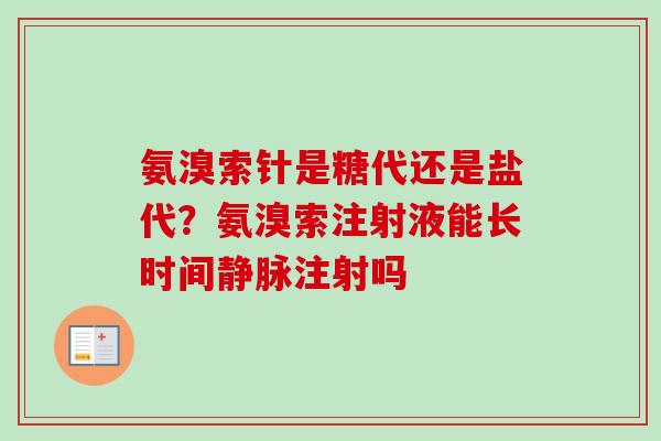 氨溴索针是糖代还是盐代?氨溴索注射液能长时间静脉注射吗 氨溴索针是糖代还是盐代?氨溴索注射液能长时间静脉注射吗