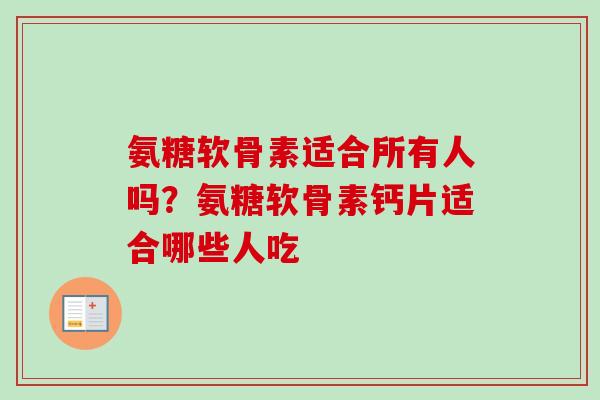 氨糖软骨素适合所有人吗？氨糖软骨素钙片适合哪些人吃