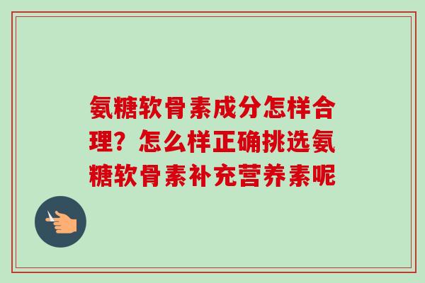 氨糖软骨素成分怎样合理？怎么样正确挑选氨糖软骨素补充营养素呢