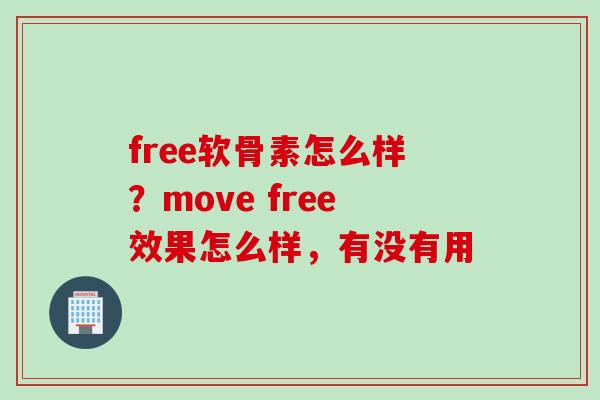 free软骨素怎么样？move free效果怎么样，有没有用