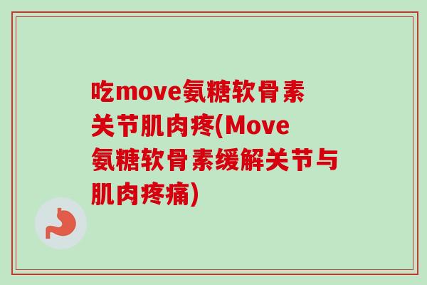 吃move氨糖软骨素关节肌肉疼(Move氨糖软骨素缓解关节与肌肉疼痛)