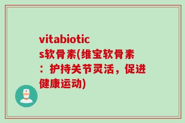 vitabiotics软骨素(维宝软骨素：护持关节灵活，促进健康运动)