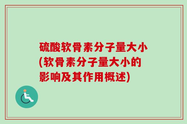 硫酸软骨素分子量大小(软骨素分子量大小的影响及其作用概述)