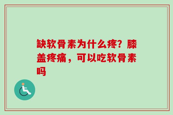 缺软骨素为什么疼?膝盖,可以吃软骨素吗 缺软骨素为什么疼?膝盖,可以吃软骨素吗