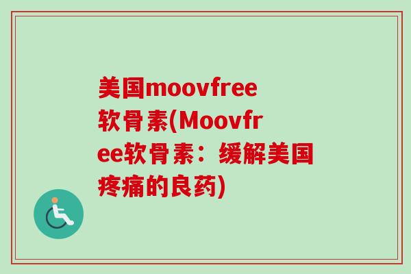美国moovfree软骨素(Moovfree软骨素：缓解美国疼痛的良药)