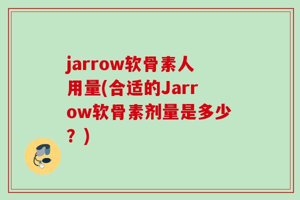 jarrow软骨素人用量(合适的Jarrow软骨素剂量是多少？)