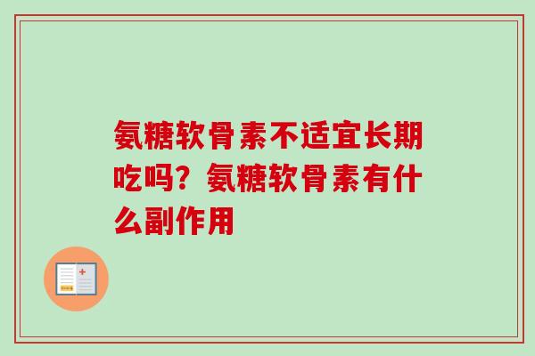 氨糖软骨素不适宜长期吃吗？氨糖软骨素有什么副作用