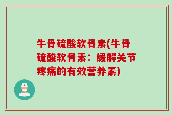 牛骨硫酸软骨素(牛骨硫酸软骨素：缓解关节疼痛的有效营养素)