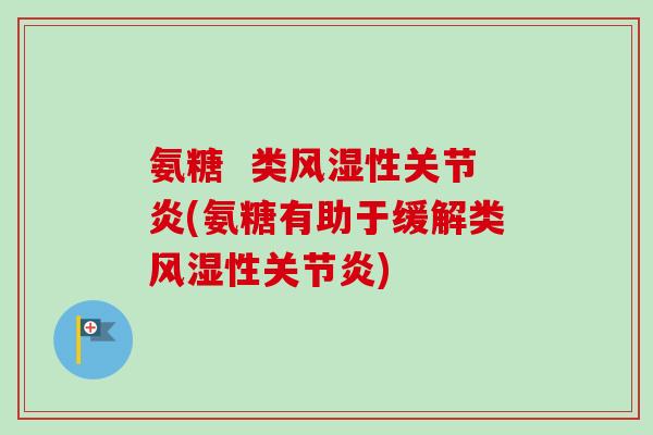 氨糖  类风湿性关节炎(氨糖有助于缓解类风湿性关节炎)