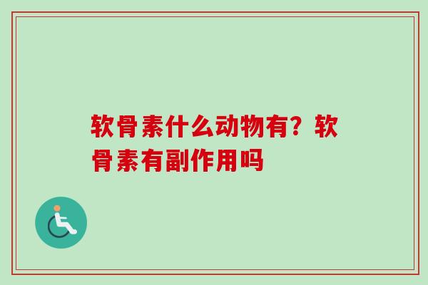 软骨素什么动物有？软骨素有副作用吗