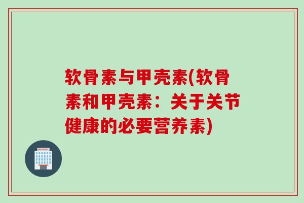 软骨素与甲壳素(软骨素和甲壳素：关于关节健康的必要营养素)