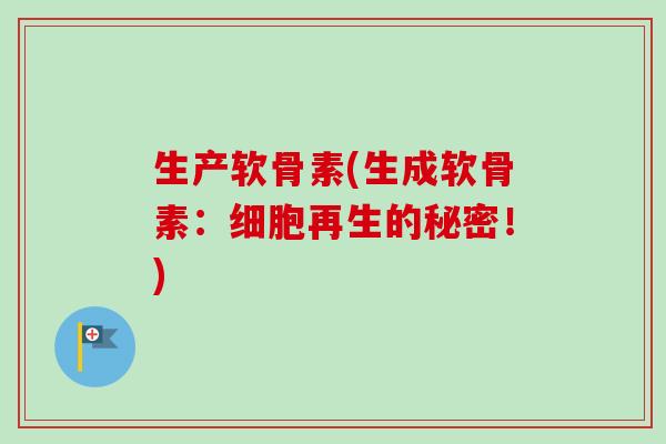 生产软骨素(生成软骨素：细胞再生的秘密！)