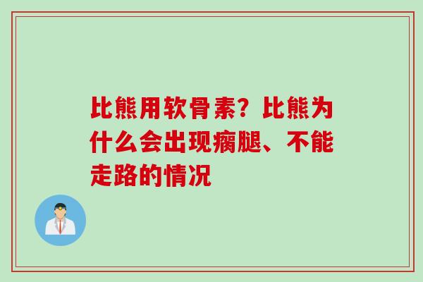 比熊用软骨素？比熊为什么会出现瘸腿、不能走路的情况
