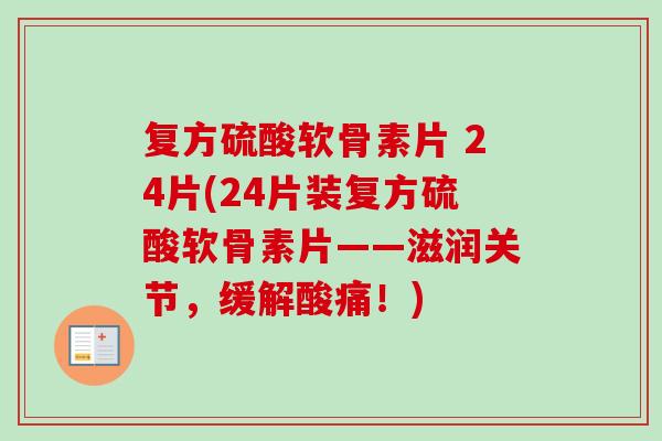 复方硫酸软骨素片 24片(24片装复方硫酸软骨素片——滋润关节，缓解酸痛！)