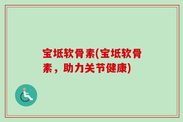 宝坻软骨素(宝坻软骨素,助力关节健康) 宝坻软骨素(宝坻软骨素,助力关节健康)