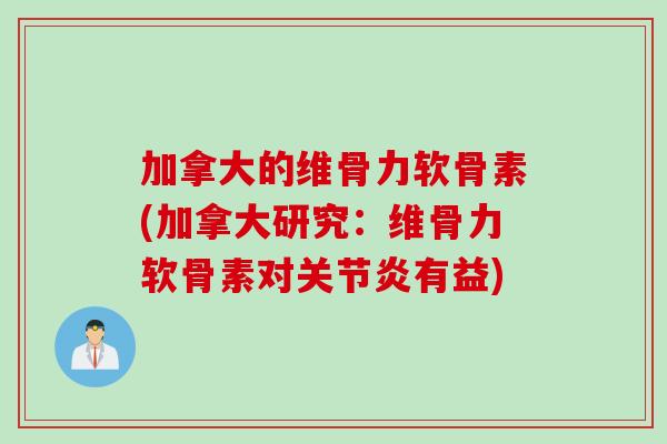 加拿大的维骨力软骨素(加拿大研究：维骨力软骨素对关节炎有益)