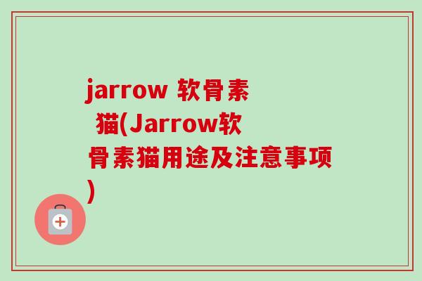 jarrow 软骨素 猫(Jarrow软骨素猫用途及注意事项)