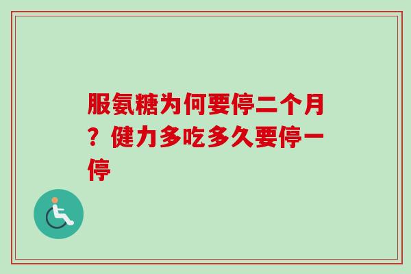 服氨糖为何要停二个月？健力多吃多久要停一停