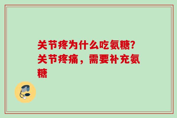 关节疼为什么吃氨糖？关节疼痛，需要补充氨糖