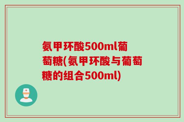 氨甲环酸500ml葡萄糖(氨甲环酸与葡萄糖的组合500ml)